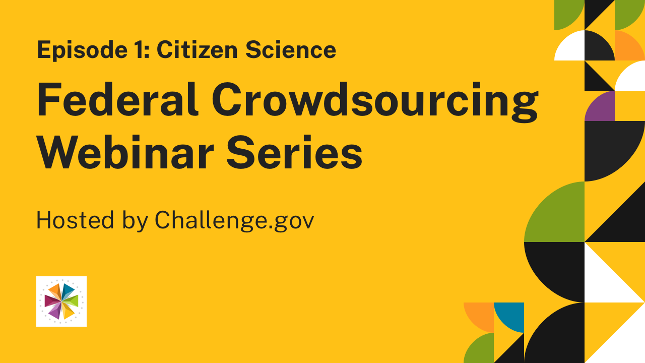 Federal Crowdsourcing Webinar Series, Episode 1 Citizen Science
